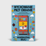 Wychowanie przy ekranie - Magdalena Bigaj