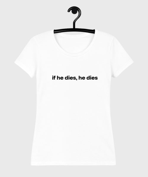 Koszulka biała damska if he dies, he dies