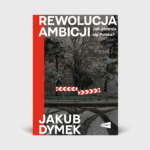 Rewolucja ambicji: Jak zmienia się Polska? - Jakub Dymek (z podpisem Autora)